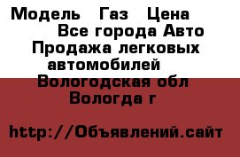  › Модель ­ Газ › Цена ­ 160 000 - Все города Авто » Продажа легковых автомобилей   . Вологодская обл.,Вологда г.